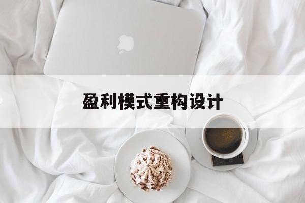 盈利模式重构设计(盈利模式重构设计方案)新乡市